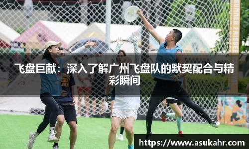 飞盘巨献：深入了解广州飞盘队的默契配合与精彩瞬间